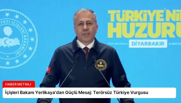 İçişleri Bakanı Yerlikaya’dan Güçlü Mesaj: Terörsüz Türkiye Vurgusu