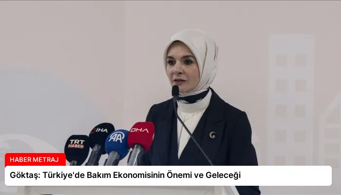 Göktaş: Türkiye’de Bakım Ekonomisinin Önemi ve Geleceği