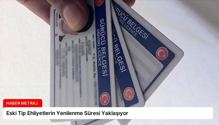 Eski Tip Ehliyetlerin Yenilenme Süresi Yaklaşıyor