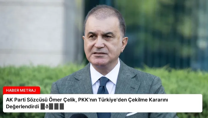 AK Parti Sözcüsü Ömer Çelik, PKK’nın Türkiye’den Çekilme Kararını Değerlendirdi ⏬👇