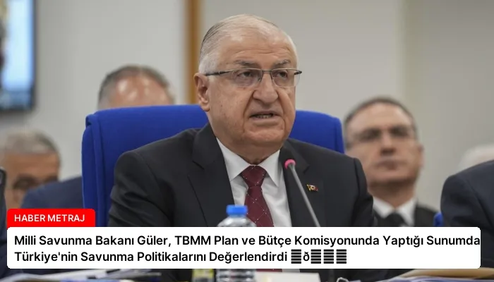 Milli Savunma Bakanı Güler, TBMM Plan ve Bütçe Komisyonunda Yaptığı Sunumda Türkiye’nin Savunma Politikalarını Değerlendirdi ⏬👇
