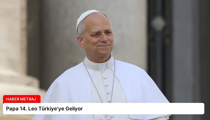 Papa 14. Leo Türkiye’ye Geliyor