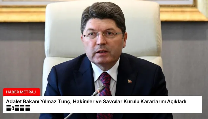 Adalet Bakanı Yılmaz Tunç, Hakimler ve Savcılar Kurulu Kararlarını Açıkladı ⏬👇