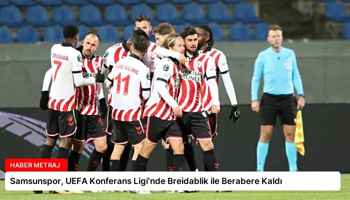Samsunspor, UEFA Konferans Ligi’nde Breidablik ile Berabere Kaldı