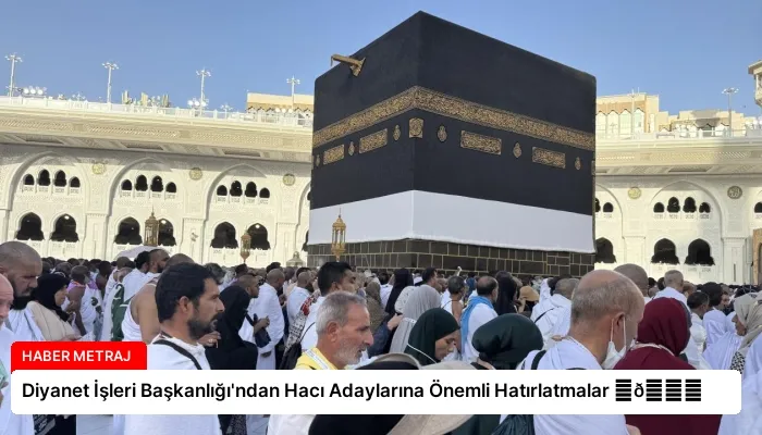 Diyanet İşleri Başkanlığı’ndan Hacı Adaylarına Önemli Hatırlatmalar ⏬👇