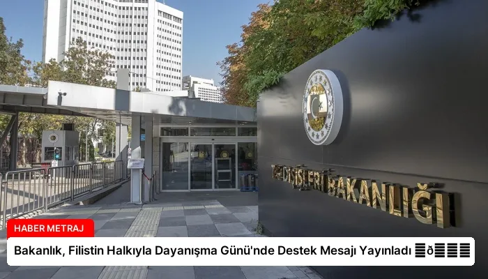 Bakanlık, Filistin Halkıyla Dayanışma Günü’nde Destek Mesajı Yayınladı ⏬👇