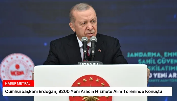 Cumhurbaşkanı Erdoğan, 9200 Yeni Aracın Hizmete Alım Töreninde Konuştu