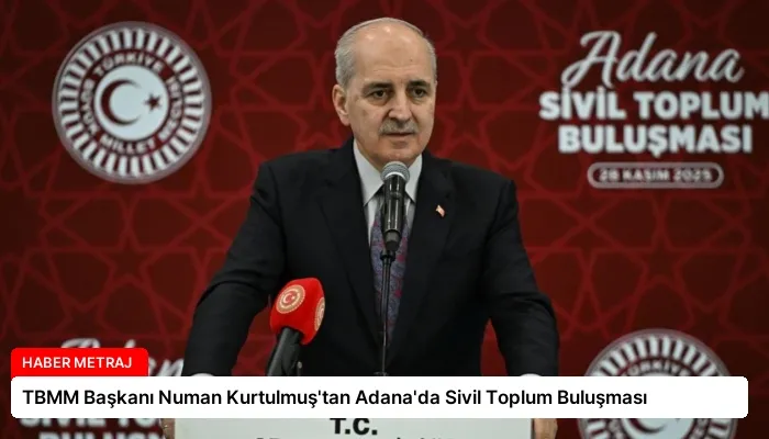 TBMM Başkanı Numan Kurtulmuş’tan Adana’da Sivil Toplum Buluşması