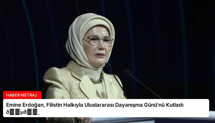 Emine Erdoğan, Filistin Halkıyla Uluslararası Dayanışma Günü’nü Kutladı 🇵🇸