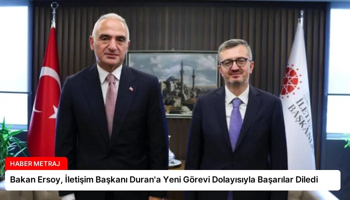 Bakan Ersoy, İletişim Başkanı Duran’a Yeni Görevi Dolayısıyla Başarılar Diledi