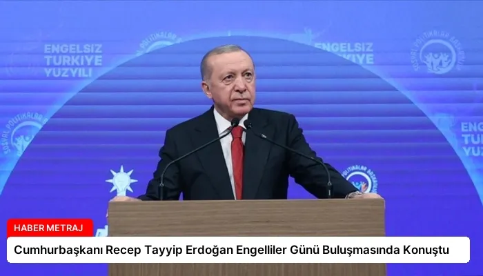 Cumhurbaşkanı Recep Tayyip Erdoğan Engelliler Günü Buluşmasında Konuştu