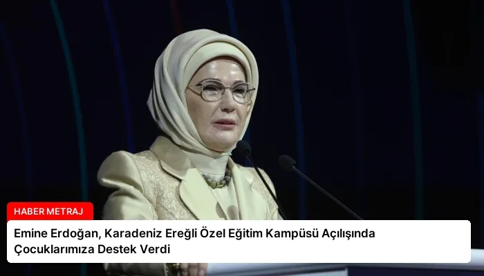 Emine Erdoğan, Karadeniz Ereğli Özel Eğitim Kampüsü Açılışında Çocuklarımıza Destek Verdi