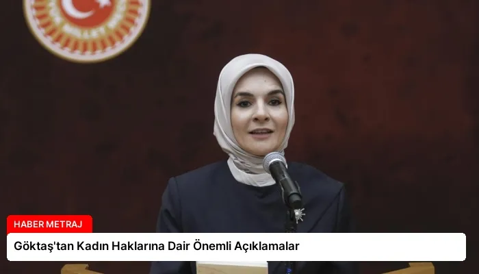 Göktaş’tan Kadın Haklarına Dair Önemli Açıklamalar