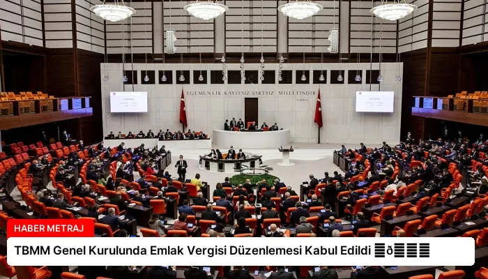 TBMM Genel Kurulunda Emlak Vergisi Düzenlemesi Kabul Edildi ⏬👇