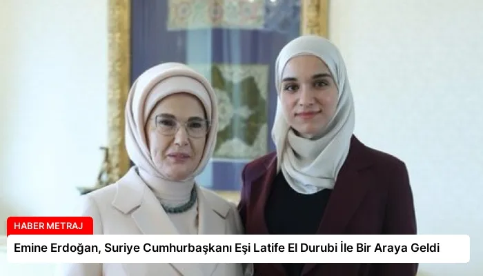 Emine Erdoğan, Suriye Cumhurbaşkanı Eşi Latife El Durubi İle Bir Araya Geldi