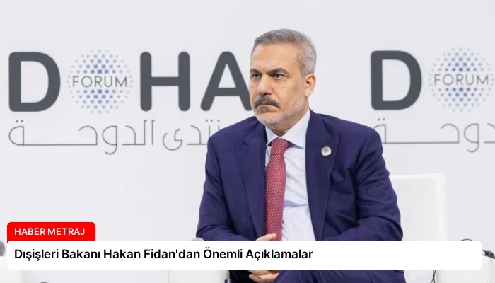 Dışişleri Bakanı Hakan Fidan’dan Önemli Açıklamalar
