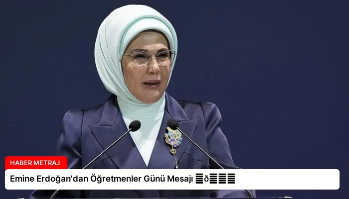 Emine Erdoğan’dan Öğretmenler Günü Mesajı ⏬👇