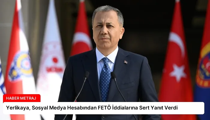Yerlikaya, Sosyal Medya Hesabından FETÖ İddialarına Sert Yanıt Verdi