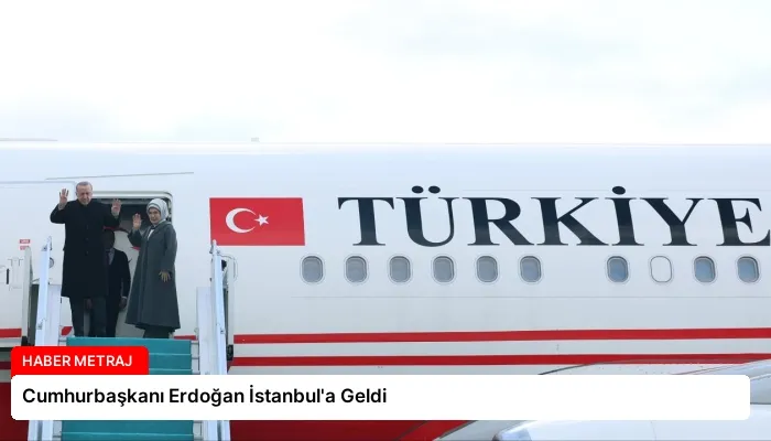 Cumhurbaşkanı Erdoğan İstanbul’a Geldi