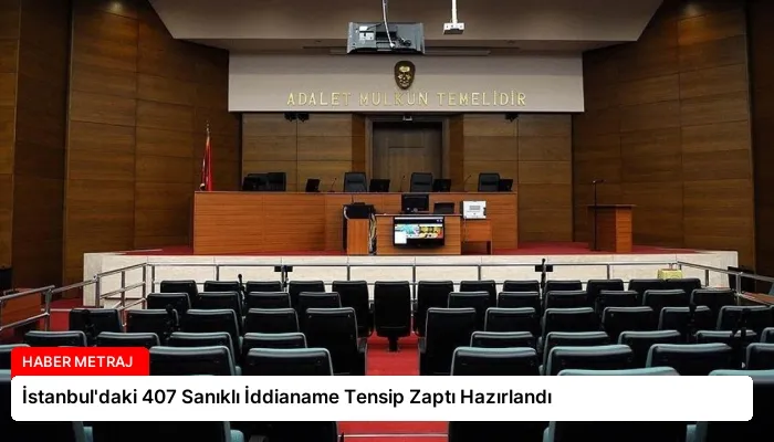 İstanbul’daki 407 Sanıklı İddianame Tensip Zaptı Hazırlandı