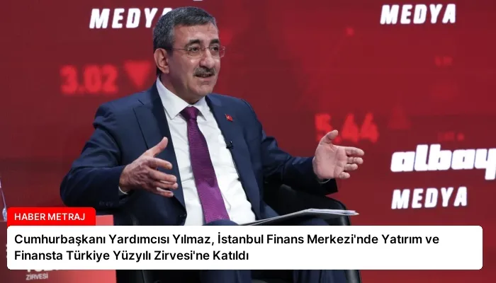Cumhurbaşkanı Yardımcısı Yılmaz, İstanbul Finans Merkezi’nde Yatırım ve Finansta Türkiye Yüzyılı Zirvesi’ne Katıldı