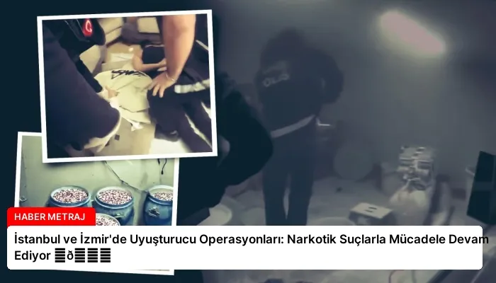 İstanbul ve İzmir’de Uyuşturucu Operasyonları: Narkotik Suçlarla Mücadele Devam Ediyor ⏬👇