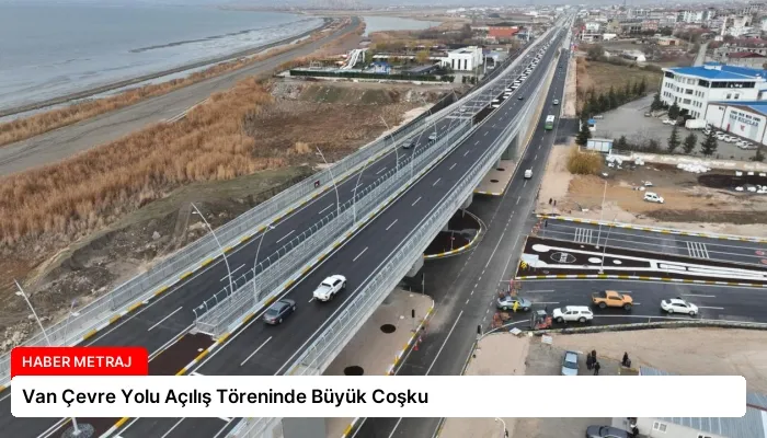 Van Çevre Yolu Açılış Töreninde Büyük Coşku