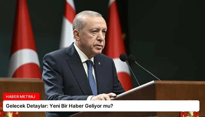 Gelecek Detaylar: Yeni Bir Haber Geliyor mu?