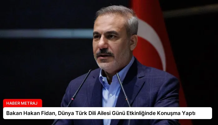Bakan Hakan Fidan, Dünya Türk Dili Ailesi Günü Etkinliğinde Konuşma Yaptı