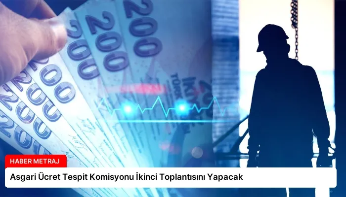 Asgari Ücret Tespit Komisyonu İkinci Toplantısını Yapacak