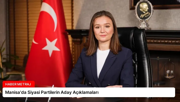 Manisa’da Siyasi Partilerin Aday Açıklamaları