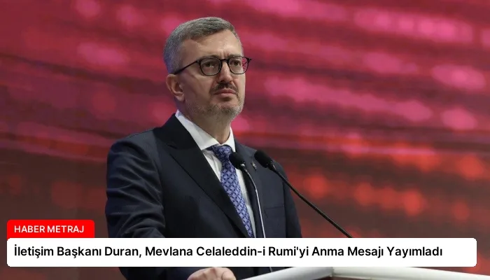 İletişim Başkanı Duran, Mevlana Celaleddin-i Rumi’yi Anma Mesajı Yayımladı