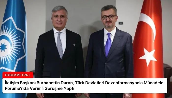 İletişim Başkanı Burhanettin Duran, Türk Devletleri Dezenformasyonla Mücadele Forumu’nda Verimli Görüşme Yaptı