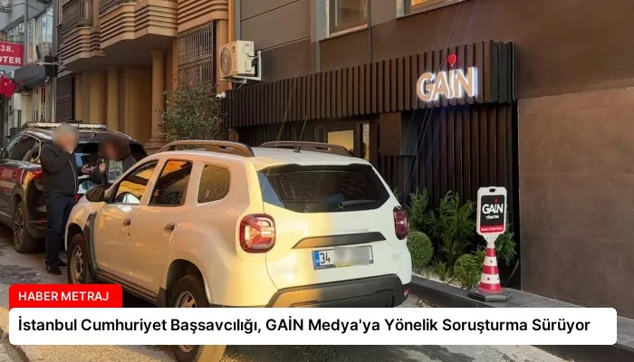 İstanbul Cumhuriyet Başsavcılığı, GAİN Medya’ya Yönelik Soruşturma Sürüyor