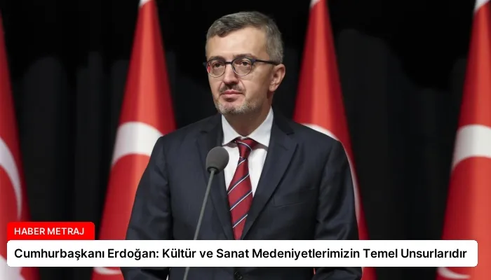 Cumhurbaşkanı Erdoğan: Kültür ve Sanat Medeniyetlerimizin Temel Unsurlarıdır