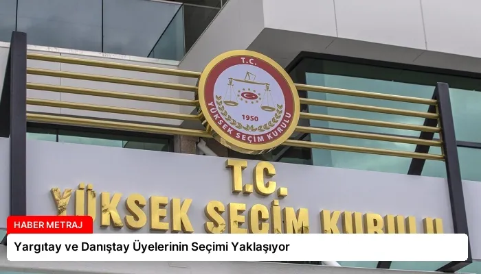 Yargıtay ve Danıştay Üyelerinin Seçimi Yaklaşıyor
