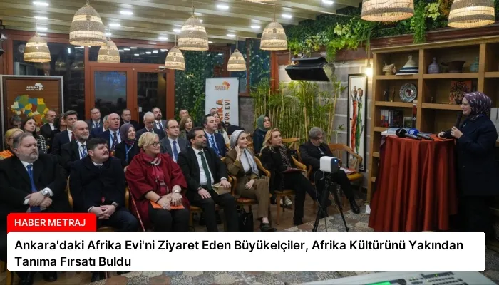 Ankara’daki Afrika Evi’ni Ziyaret Eden Büyükelçiler, Afrika Kültürünü Yakından Tanıma Fırsatı Buldu