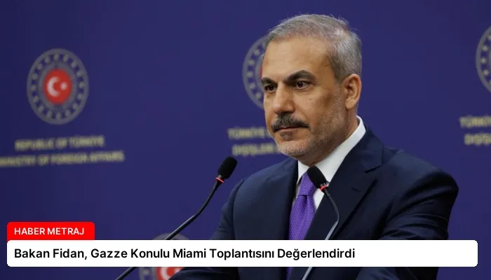 Bakan Fidan, Gazze Konulu Miami Toplantısını Değerlendirdi