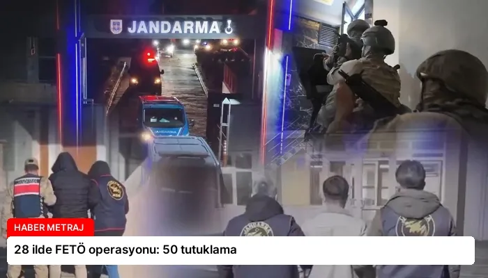 28 ilde FETÖ operasyonu: 50 tutuklama