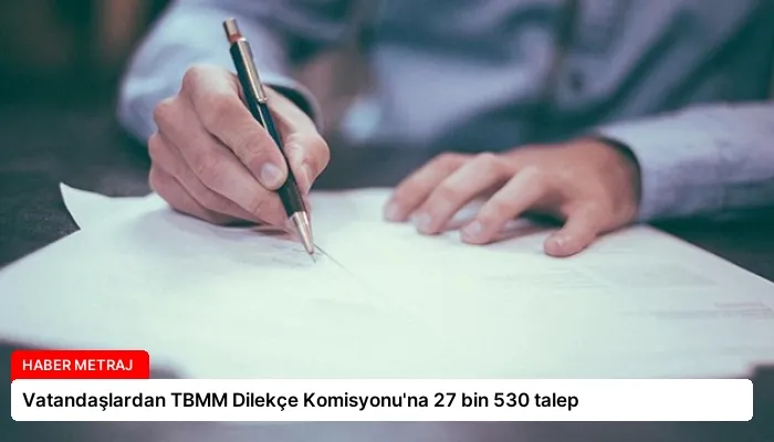 Vatandaşlardan TBMM Dilekçe Komisyonu’na 27 bin 530 talep