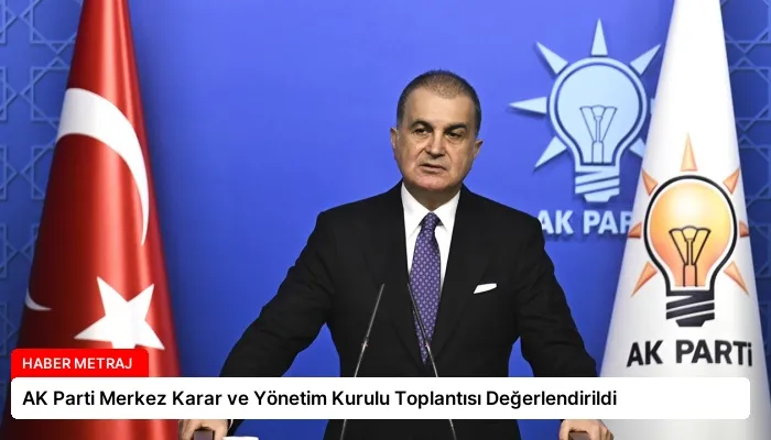AK Parti Merkez Karar ve Yönetim Kurulu Toplantısı Değerlendirildi