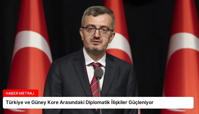 Türkiye ve Güney Kore Arasındaki Diplomatik İlişkiler Güçleniyor