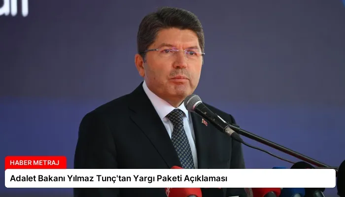 Adalet Bakanı Yılmaz Tunç’tan Yargı Paketi Açıklaması