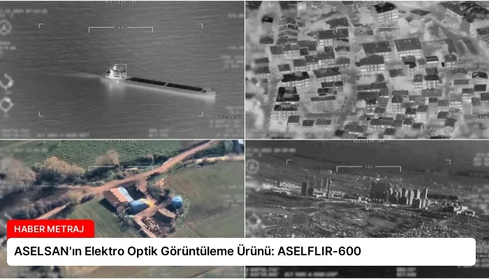 ASELSAN’ın Elektro Optik Görüntüleme Ürünü: ASELFLIR-600