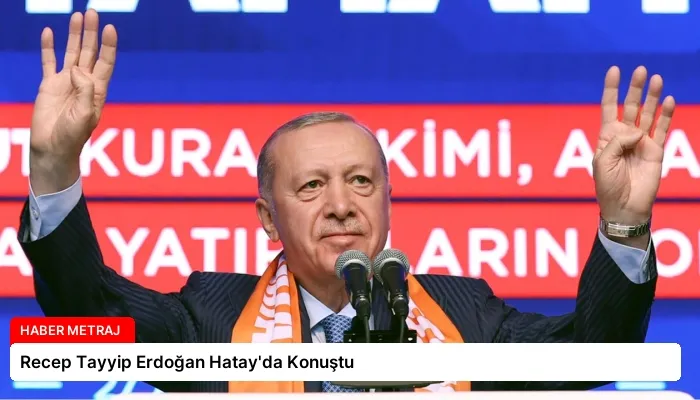 Recep Tayyip Erdoğan Hatay’da Konuştu