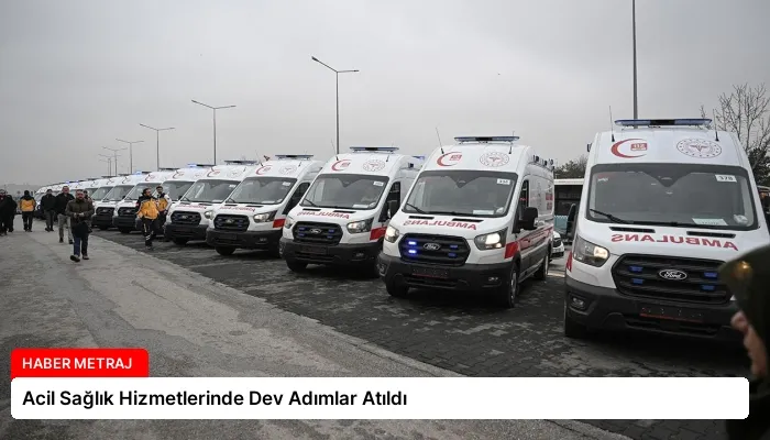 Acil Sağlık Hizmetlerinde Dev Adımlar Atıldı