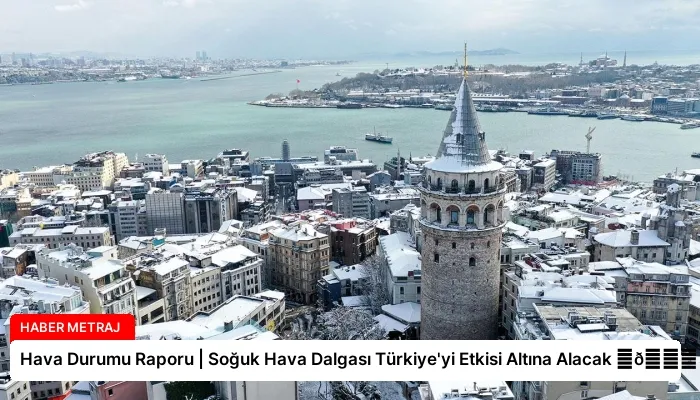 Hava Durumu Raporu | Soğuk Hava Dalgası Türkiye’yi Etkisi Altına Alacak ⏬👇