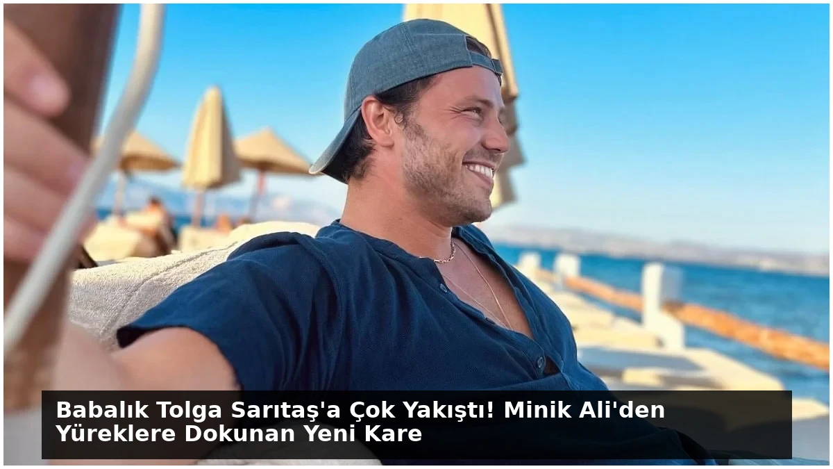 Babalık Tolga Sarıtaş’a Çok Yakıştı! Minik Ali’den Yüreklere Dokunan Yeni Kare
