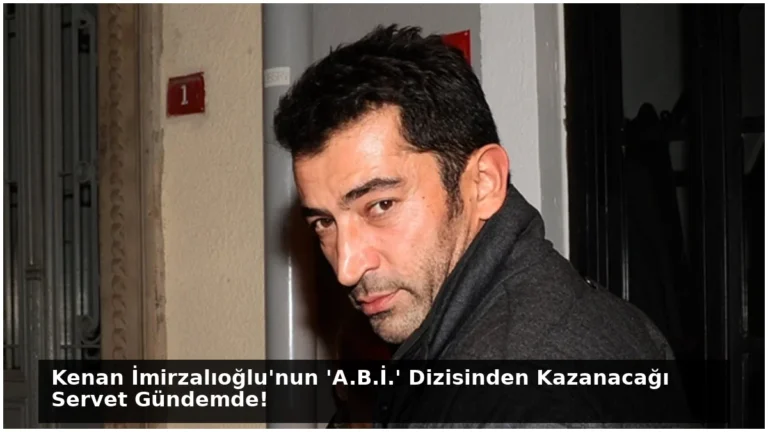 Kenan İmirzalıoğlu’nun ‘A.B.İ.’ Dizisinden Kazanacağı Servet Gündemde!