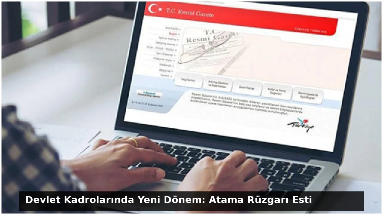 Devlet Kadrolarında Yeni Dönem: Atama Rüzgarı Esti